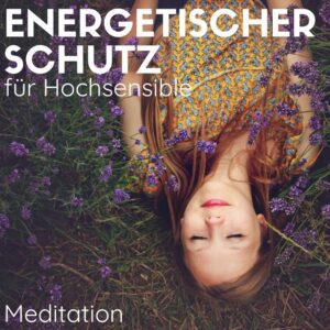 Meditation energetischer Schutz für Hochsensible